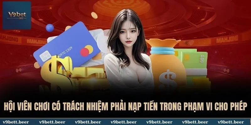 Chơi có trách nhiệm 2 Hội viên chơi có trách nhiệm phải nạp tiền trong phạm vi cho phép