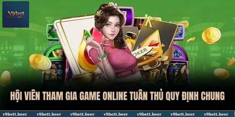 Chơi có trách nhiệm 3 Hội viên tham gia game online tuân thủ quy định chung